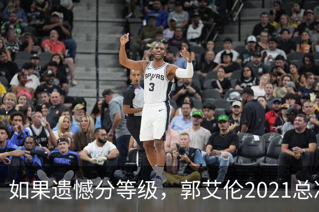 如果遗憾分等级，郭艾伦2021总决赛排第一！拼到痛哭干呕但还是输